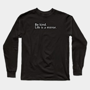 be kind life is a mirror Long Sleeve T-Shirt